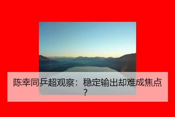 陈幸同乒超观察：稳定输出却难成焦点？